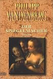 Der Spiegelmacher - Philipp Vandenberg
