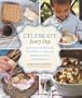Celebrate Every Day: Recipes for Making the Most of Special Moments with Your Family