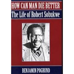 How Can Man Die Better?: The Life of Robert Sobukwe