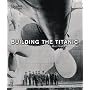 Building the Titanic: An Epic Tale of the Creation of History's Most Famous Ocean Liner