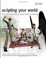 Scripting Your World: The Official Guide to Second Life Scripting