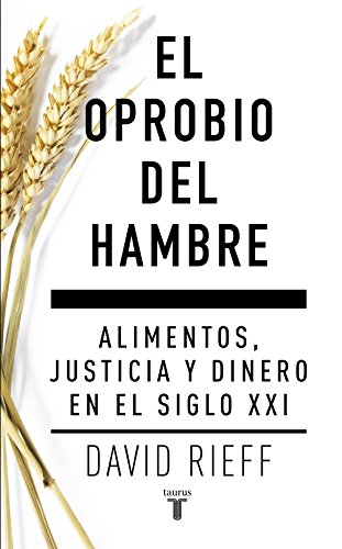 El oprobio del hambre: Alimentos, justicia y dinero en el siglo XXI (Spanish Edition)