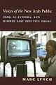 Voices of the New Arab Public: Iraq, al-Jazeera, and Middle East Politics Today by Marc Lynch