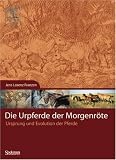 Die Urpferde der Morgenr�te: Ursprung und Evolution der Pferde - Jens Lorenz Franzen