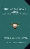 Hits at American Whims: And Hints for Home Use (1860)