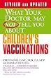 What Your Doctor May Not Tell You About(TM) Children's Vaccinations
