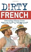 Dirty French: Everyday Slang from "What's Up?" to "F*%# Off!" (Dirty Everyday Slang)