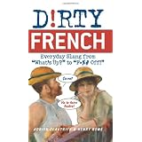 Dirty French: Everyday Slang from "What's Up?" to "F*%# Off!"by Adrien Clautrier