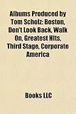 Albums Produced by Tom Scholz: Boston, Don't Look Back, Walk On, Greatest Hits, Third Stage, Corporate America (Eng)-