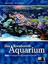 Korallenriff-Aquarium 1: Grundlagen f&uuml;r den erfolgreichen Betrieb eines Korallenriff-Aquariums