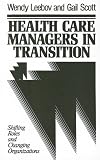 Health Care Managers in Transition: Shifting Roles and Changing Organizations (Jossey Bass/Aha Press Series)