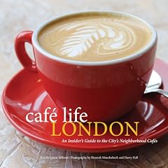 Caf' Life London: An Insider's Guide to the City's Neighborhood Cafes