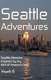 Seattle Adventures - Seattle Memoirs Inspired By My Stint At Amazon.com