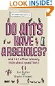 Do Ants Have Arseholes?: ...and 101 other bloody ridiculous questions