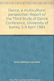 Dance _ a multicultural perspective : report of the Third Study of Dance Conference : University of Surrey : 5-9 April 1984