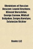 Ukrainians of Russian Descent: Leonid Brezhnev, Kliment Voroshilov, George Gamow, Mikhail Bulgakov, Sergey Korolyov, Sviatoslav Richter