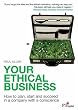 Your Ethical Business: How to Plan, Start and Succeed in a Company with a Conscience