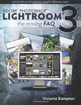 Adobe Photoshop Lightroom 3 - The Missing FAQ: Real Answers to Real Questions Asked by Lightroom Users