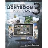 Adobe Photoshop Lightroom 3 - The Missing FAQ: Real Answers to Real Questions Asked by Lightroom Users ~ Victoria Bampton