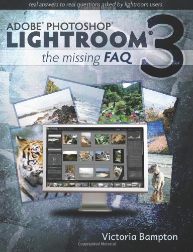 Adobe Photoshop Lightroom 3 - The Missing FAQ: Real Answers to Real Questions Asked by Lightroom Users