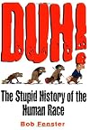 Duh! The Stupid History of the Human Race