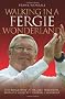 Walking in a Fergie Wonderland - Sir Alex Ferguson the Biography