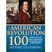 American Revolution 100: The Battles, People, and Events of the American War for Independence, Ranked by Their Significance