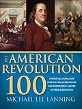 American Revolution 100: The Battles, People, and Events of the American War for Independence, Ranked by Their Significance