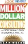 Million Dollar Consulting: The Professional's Guide to Growing a Practice