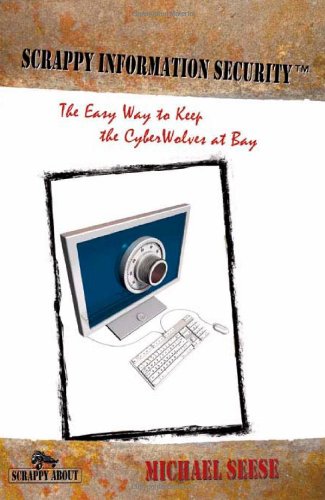 Scrappy Information Security: A Plain-English Tour Through the World of Intranets, the Internet, Packets, Headers, Ports, Acs, Routers, Bridges, Fir