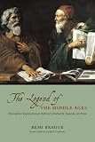 The legend of the Middle Ages : philosophical explorations of medieval Christianity, Judaism, and Islam