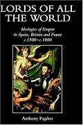 Lords of all the World: Ideologies of Empire in Spain, Britain and France c.1500-c.1800