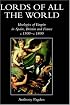 Lords of all the World: Ideologies of Empire in Spain, Britain and France c.1500-c.1800