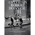 Un certain Robert Doisneau : la tr�s v�ridique histoire d'un photographe racont�e par lui-m�me