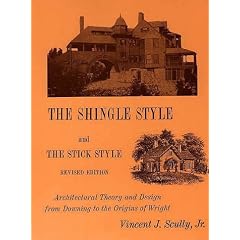 The Shingle Style and the Stick Style: Architectural Theory and Design from Downing to the Origins of Wright; Revised Edition