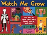 Books : Watch Me Grow: Fun Ways to Learn About Cells, Bones, Muscles, and Joints
