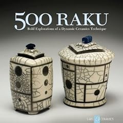 500 Raku: Bold Explorations of a Dynamic Ceramics Technique