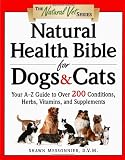 Natural Health Bible for Dogs & Cats : Your A-Z Guide to Over 200 Conditions, Herbs, Vitamins, and Supplements