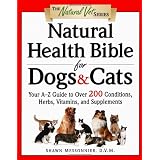 Natural Health Bible for Dogs & Cats : Your A-Z Guide to Over 200 Conditions, Herbs, Vitamins, and Supplements ~ Shawn Messonnier