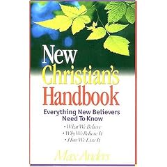 New Christian's Handbook: Everything New Believers Need to Know : What Tobelieve, Why We Believe it, How We Live it