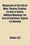 Produkt-Bild: Monarchs of the Isle of Man: Thomas Stanley, 1st Earl of Derby, William Montagu, 1st Earl of Salisbury, Sigurd I of Norway
