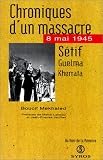 Chroniques d_un massacre. 8 mai 1945 : Setif, Guelma, Kherrata