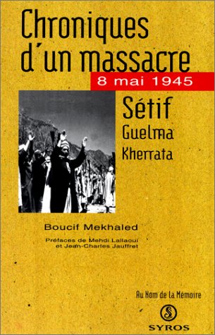 Chroniques d_un massacre. 8 mai 1945 : Setif, Guelma, Kherrata