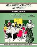 Managing Change at Work: Leading People Through Organizational Transitions (A Fifty-Minute Series Book)