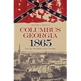 columbus georgia 1865 the last true battle of the civil war