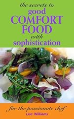 The Secrets to Good Comfort Food with Sophistication for the Passionate Chef