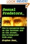 Sexual Predators: How to Recognize Them on the Internet and on the Street - How to Keep Your Kids Away