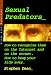 Sexual Predators: How to Recognize Them on the Internet and on the Street. How to Keep Your Kids Away.