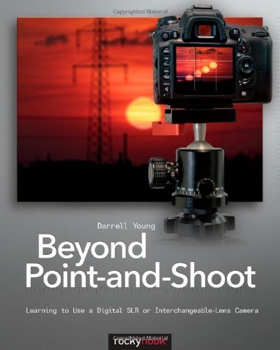 Beyond Point-and-Shoot: Learning to Use a Digital SLR or Interchangeable-Lens Camera by Darrell Young (3-May-2012) Paperback