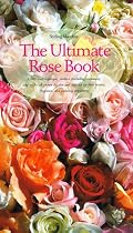 The Ultimate Rose Book (Including Miniature, and Wild-All Shown in Color and Selected for Their Beauty, Fragrance, and)